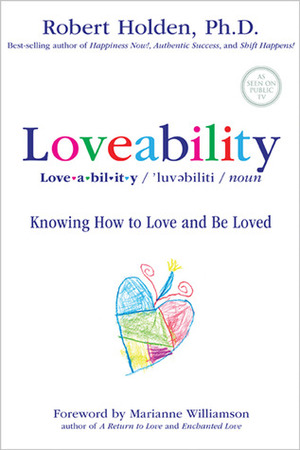 Loveability: Knowing How to Love and Be Loved by Robert Holden