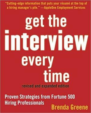Get the Interview Every Time: Proven Resume and Cover Letter Strategies from Fortune 500 Hiring Professionals by Brenda Greene