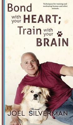 Bond With Your Heart; Train With Your Brain by Joel Silverman