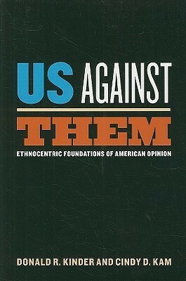 Us Against Them: Ethnocentric Foundations of American Opinion by Donald R. Kinder, Cindy Kam