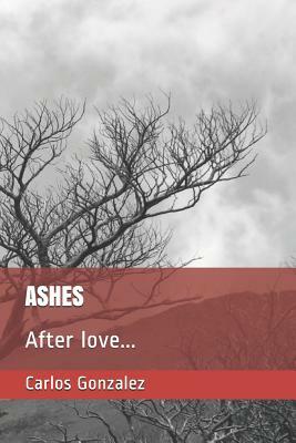 Ashes: After love... by Carlos Gonzalez