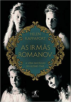 As Irmãs Romanov: A Vida das Filhas do Último Tsar by Helen Rappaport