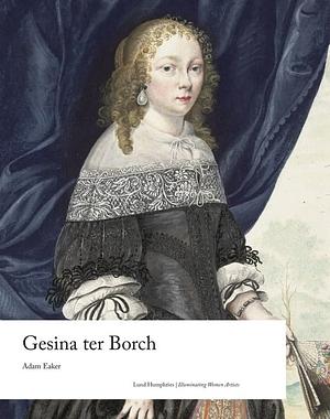 Gesina ter Borch (Illuminating Women Artists) by Adam Eaker