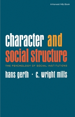 Character and Social Structure: The Psychology of Social Institutions by C. Wright Mills, Hans Gerth