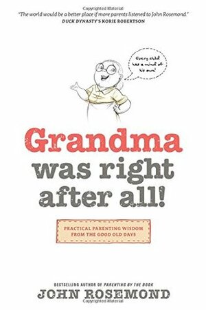 Grandma Was Right After All!: Practical Parenting Wisdom from the Good Old Days by John Rosemond