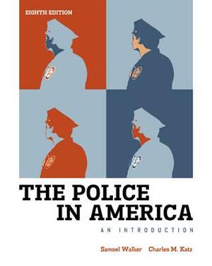 The Police in America: An Introduction by Charles M. Katz, Samuel Walker