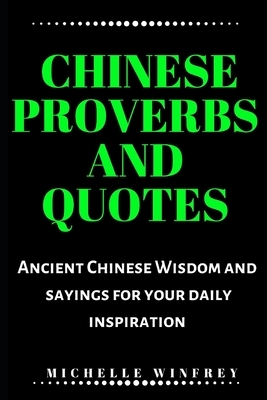 Chinese Proverbs and Quotes: Ancient Chinese Wisdom and sayings for your daily inspiration by Michelle Winfrey