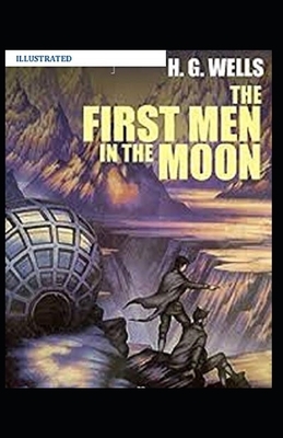 The First Men in the Moon Illustrated by H.G. Wells