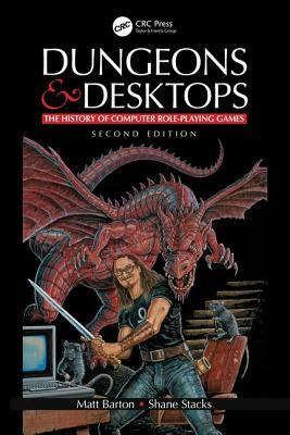 Dungeons and Desktops: The History of Computer Role-Playing Games 2e by Matt Barton, Shane Stacks