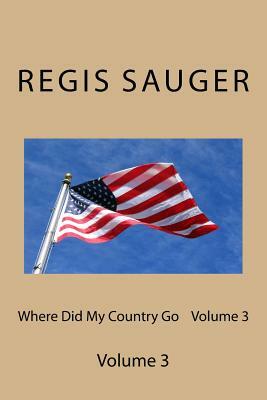 Where Did My Country Go Volume 3 by Regis P. Sauger