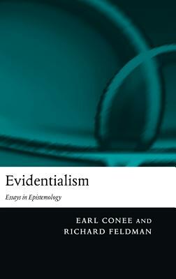 Evidentialism: Essays in Epistemology by Earl Conee, Richard Feldman