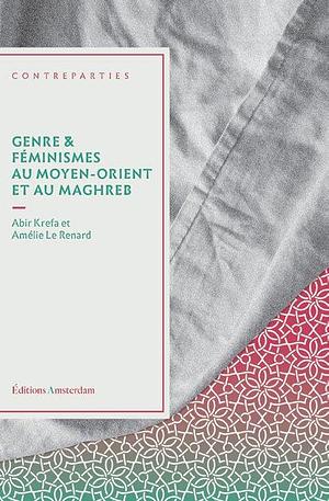 Genre et féminismes au Moyen-Orient et au Maghreb by Amélie Le Renard, Abir Kréfa