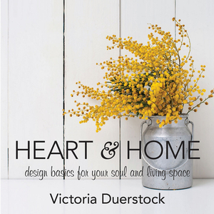 Heart & Home: Design Basics for Your Soul and Living Space by Victoria Duerstock