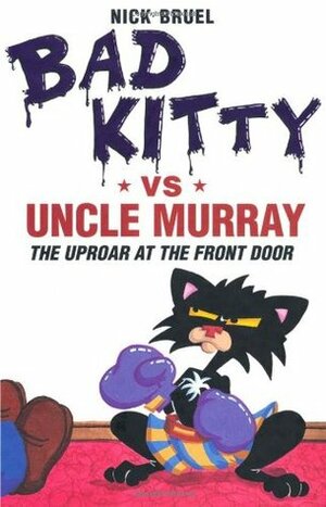 Bad Kitty vs Uncle Murray: The Uproar at the Front Door by Nick Bruel