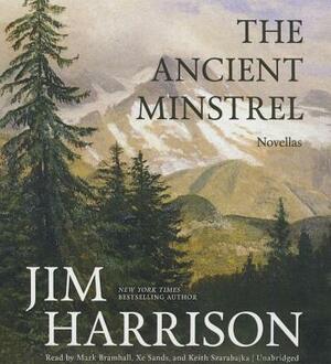 The Ancient Minstrel: Novellas by Jim Harrison