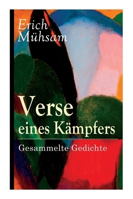 Verse eines Kämpfers: Gesammelte Gedichte: 151 Titel by Erich Mühsam