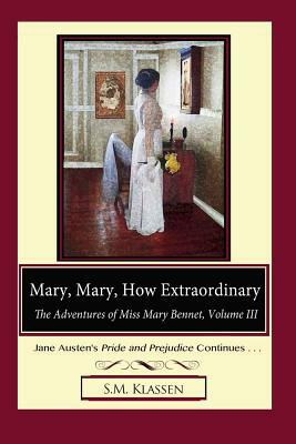 Mary, Mary, How Extraordinary: Jane Austen's Pride and Prejudice Continues... by S. M. Klassen