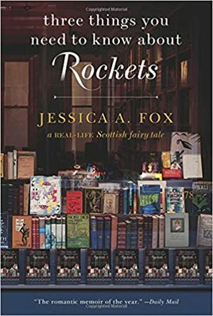 Three Things You Need to Know About Rockets: A Real-Life Scottish Fairy Tale by Jessica A. Fox