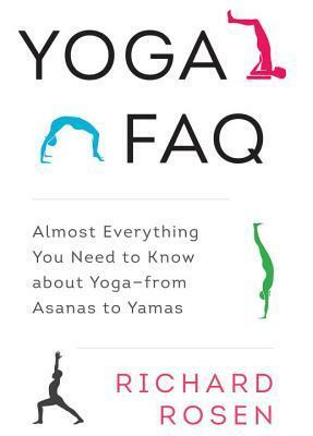 Yoga FAQ: Almost Everything You Need to Know About Yoga-from Asanas to Yamas by Richard Rosen