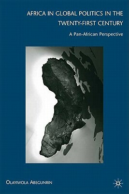 Africa in Global Politics in the Twenty-First Century: A Pan-African Perspective by Olayiwola Abegunrin