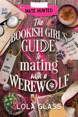The Bookish Girl's Guide to Mating with a Werewolf  by Lola Glass