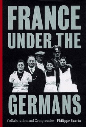France Under the Germans: Collaboration and Compromise by Philippe Burrin, Janet Lloyd