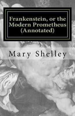 Frankenstein, or the Modern Prometheus (Annotated): The Original 1818 Version with New Introduction and Footnote Annotations by Mary Shelley