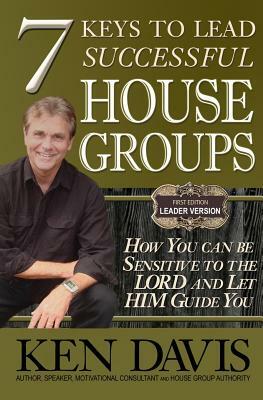 7 Keys to Lead Successful House Groups: How You can be Sensitive to The Lord and Let Him Guide You by Ken Davis