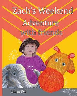 Zach's Weekend Adventure with friends: Zach is an orange and gold hippo that lives in Nan's junk cupboard. Nan made Zach with love so he can speak but by Lillian Bell