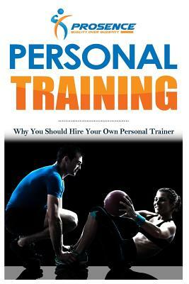 Personal Training: Why You Should Hire Your Own Personal Trainer by Prosence