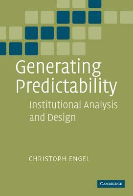 Generating Predictability: Institutional Analysis and Design by Christoph Engel