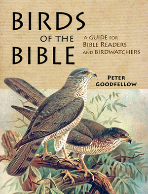 Birds of the Bible: A Guide for Bible Readers and Birdwatchers by Peter Goodfellow