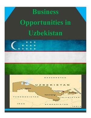 Business Opportunities in Uzbekistan by U. S. Department of Commerce