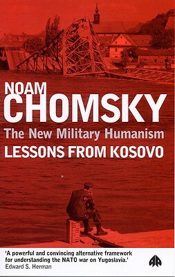 The New Military Humanism: Lessons from Kosovo by Noam Chomsky