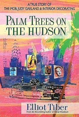 Palm Trees on the Hudson: A True Story of the Mob, Judy Garland, & Interior Decorating by Elliot Tiber, Elliot Tiber