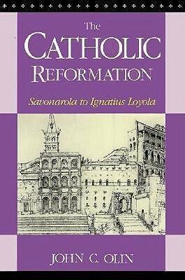 The Catholic Reformation: Savonarola to St. Ignatius Loyola. by John C. Olin