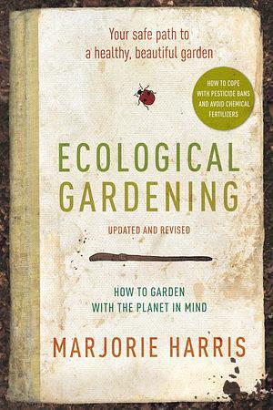 Ecological Gardening: Your Safe Path to a Healthy, Beautiful Garden by Marjorie Harris