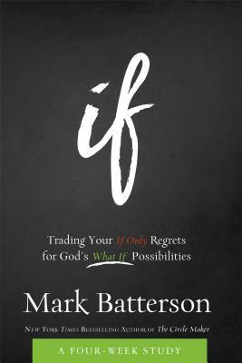 If Curriculum Kit: Trading Your If Only Regrets for God's What If Possibilities by Mark Batterson