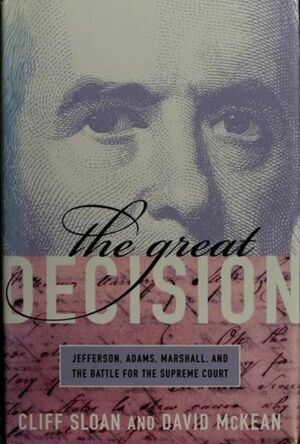 The Great Decision: Jefferson, Adams, Marshall, and the Battle for the Supreme Court by Cliff Sloan