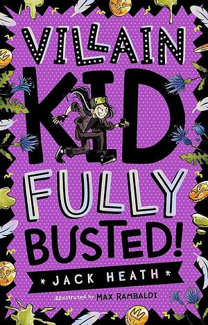 Villain Kid Fully Busted!: Jack Heath Comedies #2 by Jack Heath