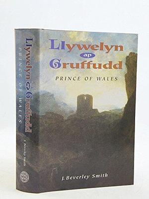 Llywelyn Ap Gruffudd: Prince of Wales by J. Beverley Smith