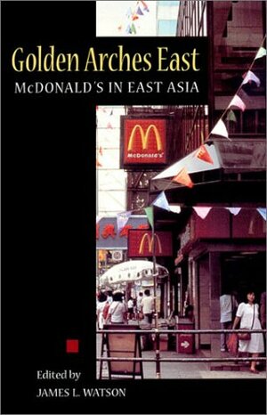 Golden Arches East: McDonald's in East Asia by James L. Watson
