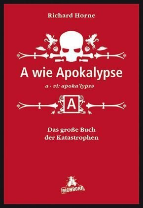 A wie Apokalypse: Das große Buch der Katastrophen und wie Sie ihnen entkommen (oder auch nicht) by Richard Horne
