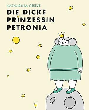 Die dicke Prinzessin Petronia by Katharina Greve