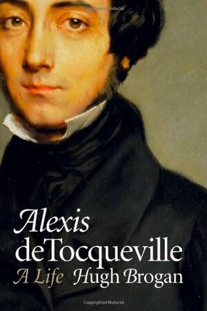 Alexis de Tocqueville by Hugh Brogan