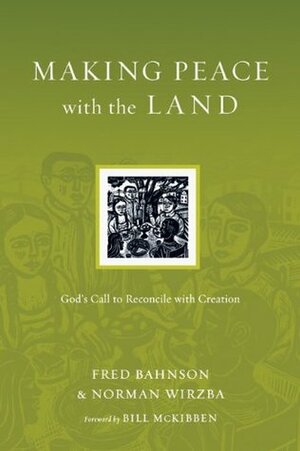Making Peace with the Land by Norman Wirzba, Fred Bahnson