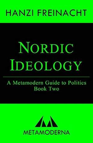 Nordic Ideology: A Metamodern Guide to Politics, Book Two (Metamodern Guides 2) by Hanzi Freinacht
