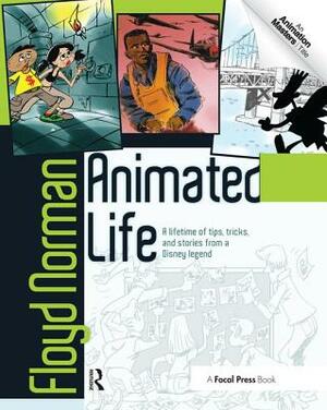 Animated Life: A Lifetime of Tips, Tricks, Techniques and Stories from an Animation Legend by Floyd Norman