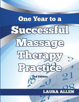 One Year to a Successful Massage Therapy Practice by Laura Allen