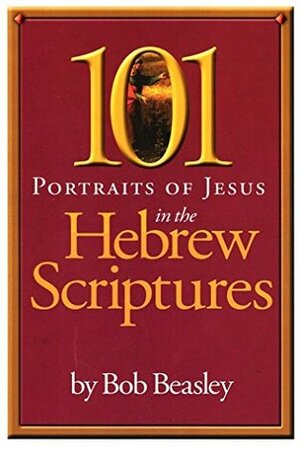 101 Portraits of Jesus in the Hebrew Scriptures by Bob Beasley